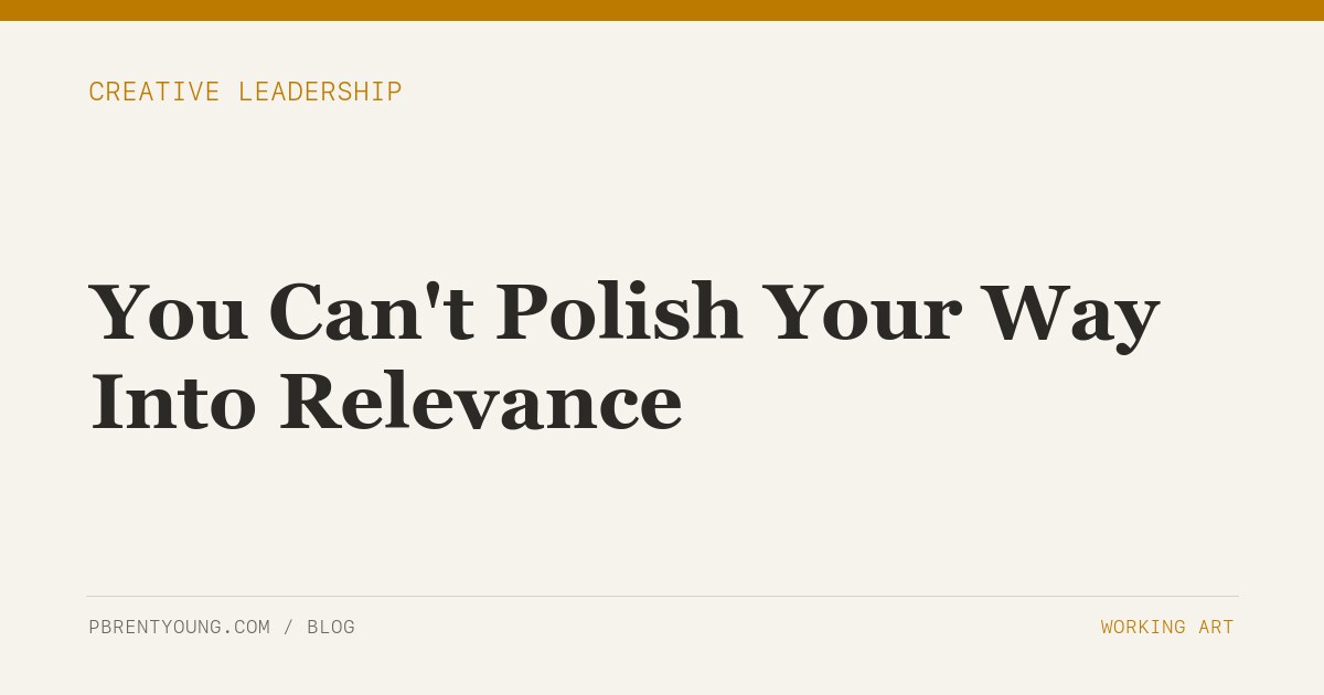 You Can't Polish Your Way Into Relevance